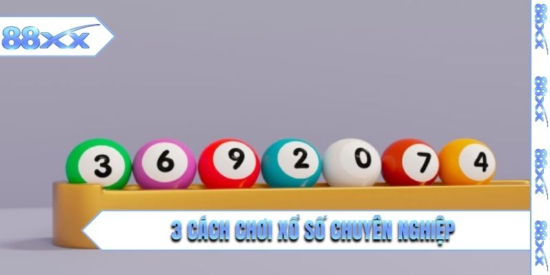 3 cách chơi xổ số chuyên nghiệp đỉnh của chóp