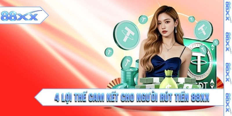 4 lợi thế cam kết cho người rút tiền 88XX