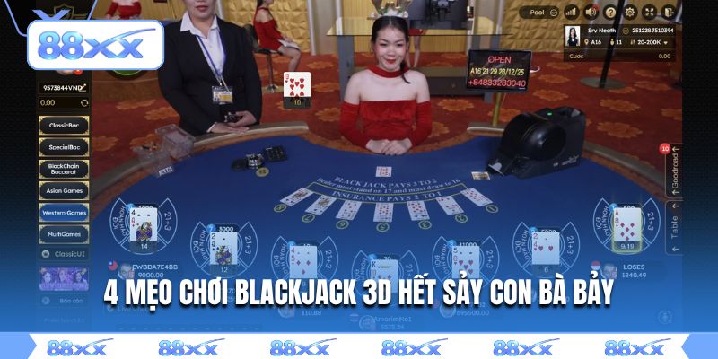 4 mẹo chơi Blackjack 3D hết sảy con bà bảy