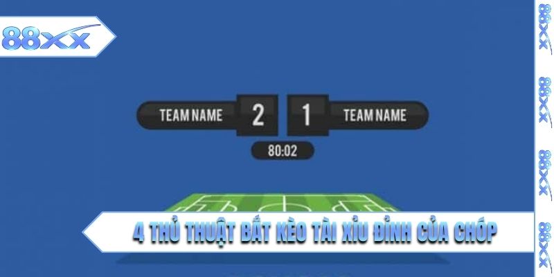 4 thủ thuật bắt kèo tài xỉu đỉnh của chóp