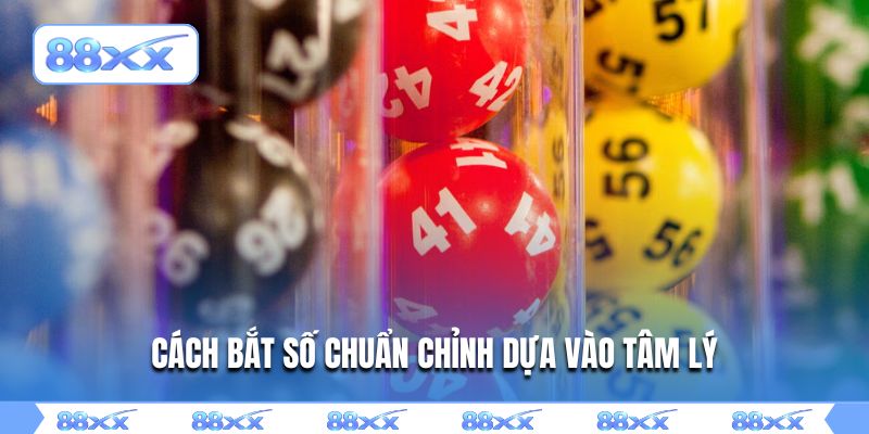 Cách bắt số chuẩn chỉnh dựa vào tâm lý