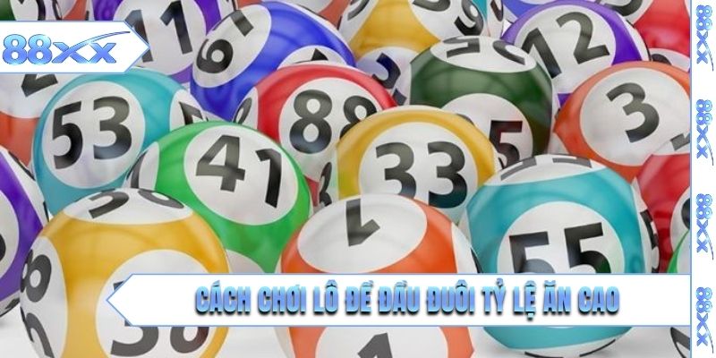 Cách chơi lô đề đầu đuôi tỷ lệ ăn cao