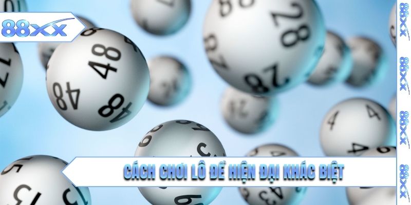 Cách chơi lô đề hiện đại khác biệt