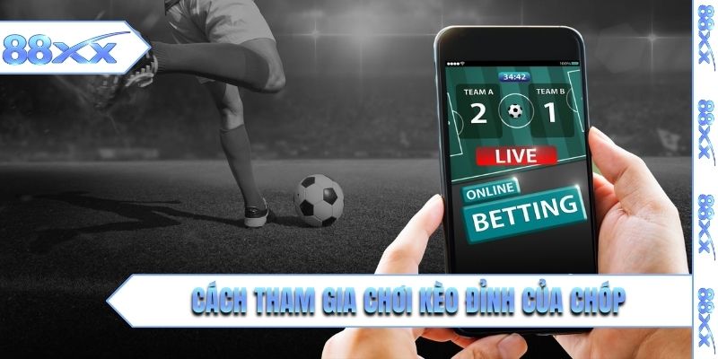 Cách tham gia chơi kèo đỉnh của chóp