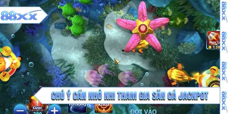 Chú ý cần nhớ khi tham gia săn cá jackpot