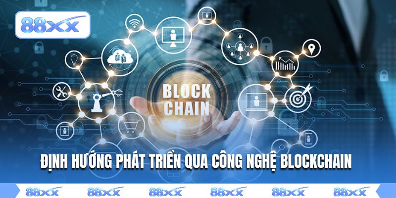 Định hướng phát triển qua công nghệ Blockchain 