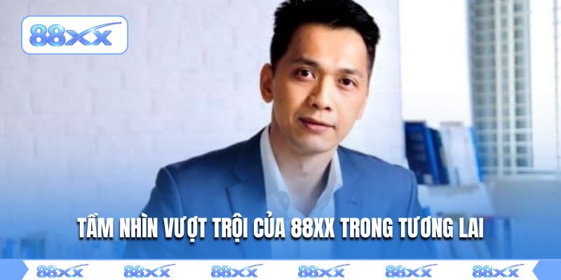 Tầm nhìn vượt trội của 88XX trong tương lai